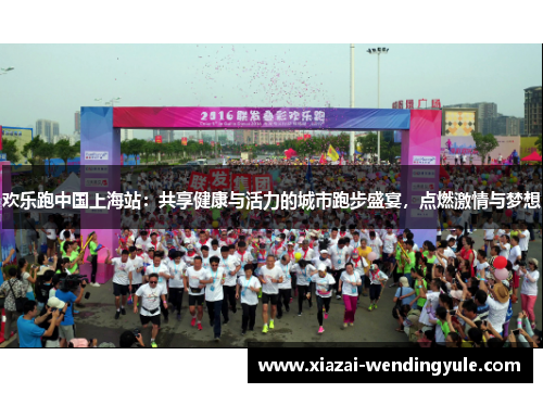 欢乐跑中国上海站：共享健康与活力的城市跑步盛宴，点燃激情与梦想